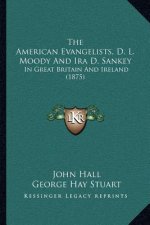 The American Evangelists, D. L. Moody And Ira D. Sankey: In Great Britain And Ireland (1875)