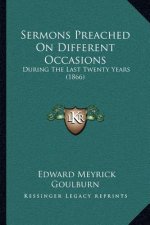Sermons Preached On Different Occasions: During The Last Twenty Years (1866)