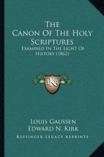 The Canon Of The Holy Scriptures: Examined In The Light Of History (1862)