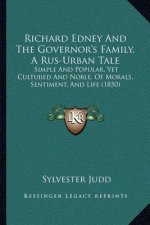 Richard Edney And The Governor's Family, A Rus-Urban Tale: Simple And Popular, Yet Cultured And Noble, Of Morals, Sentiment, And Life (1850)