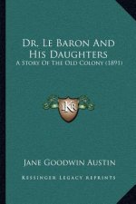 Dr. Le Baron And His Daughters: A Story Of The Old Colony (1891)