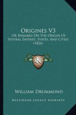 Origines V3: Or Remarks On The Origin Of Several Empires, States, And Cities (1826)