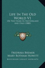 Life In The Old World V1: Or Two Years In Switzerland And Italy (1880)
