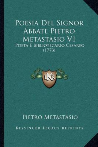 Poesia Del Signor Abbate Pietro Metastasio V1: Poeta E Bibliotecario Cesareo (1773)