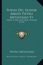 Poesia Del Signor Abbate Pietro Metastasio V1: Poeta E Bibliotecario Cesareo (1773)