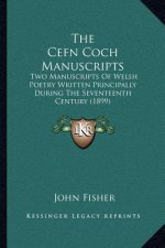 The Cefn Coch Manuscripts: Two Manuscripts Of Welsh Poetry Written Principally During The Seventeenth Century (1899)