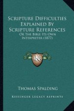 Scripture Difficulties Explained By Scripture References: Or The Bible Its Own Interpreter (1877)