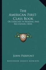 The American First-Class Book: Or Exercises In Reading And Recitation (1854)