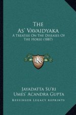The As' Vavaidyaka: A Treatise On The Diseases Of The Horse (1887)
