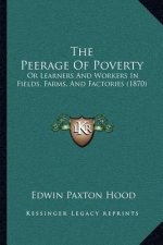 The Peerage Of Poverty: Or Learners And Workers In Fields, Farms, And Factories (1870)