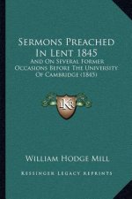 Sermons Preached In Lent 1845: And On Several Former Occasions Before The University Of Cambridge (1845)