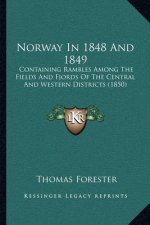 Norway In 1848 And 1849: Containing Rambles Among The Fields And Fjords Of The Central And Western Districts (1850)