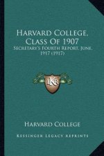Harvard College, Class Of 1907: Secretary's Fourth Report, June, 1917 (1917)