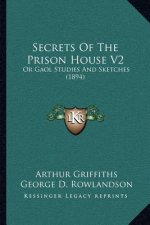 Secrets Of The Prison House V2: Or Gaol Studies And Sketches (1894)