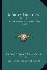 Morley Ernstein V1-2: Or The Tenants Of The Heart (1864)
