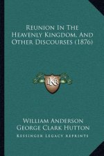 Reunion In The Heavenly Kingdom, And Other Discourses (1876)