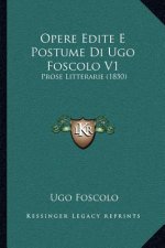 Opere Edite E Postume Di Ugo Foscolo V1: Prose Litterarie (1850)