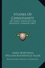 Studies Of Christianity: Or Timely Thoughts For Religious Thinkers (1867)
