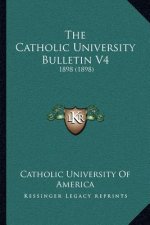The Catholic University Bulletin V4: 1898 (1898)