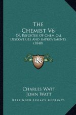 The Chemist V6: Or Reporter Of Chemical Discoveries And Improvements (1840)