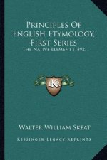 Principles Of English Etymology, First Series: The Native Element (1892)