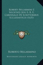 Roberti Bellarmini E Societate Jesu S. R. E. Cardinalis De Scriptoribus Ecclesiasticis (1631)