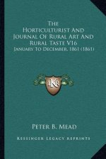 The Horticulturist And Journal Of Rural Art And Rural Taste V16: January To December, 1861 (1861)