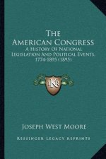 The American Congress: A History Of National Legislation And Political Events, 1774-1895 (1895)