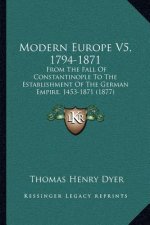 Modern Europe V5, 1794-1871: From The Fall Of Constantinople To The Establishment Of The German Empire, 1453-1871 (1877)