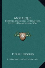Mosaique: Peintres, Musiciens, Litterateurs, Artistes Dramatiques (1856)