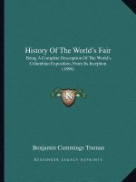 History Of The World's Fair: Being A Complete Description Of The World's Columbian Exposition, From Its Inception (1898)