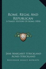Rome, Regal And Republican: A Family History Of Rome (1854)