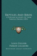 Reptiles And Birds: A Popular Account Of Their Various Orders (1892)