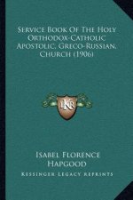 Service Book Of The Holy Orthodox-Catholic Apostolic, Greco-Russian, Church (1906)