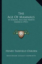 The Age Of Mammals: In Europe, Asia And North America (1921)