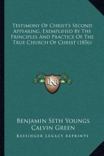 Testimony Of Christ's Second Appearing, Exemplified By The Principles And Practice Of The True Church Of Christ (1856)