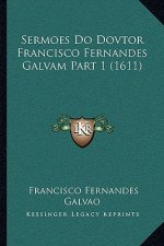 Sermoes Do Dovtor Francisco Fernandes Galvam Part 1 (1611)