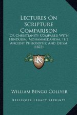 Lectures On Scripture Comparison: Or Christianity Compared With Hinduism, Mohammedanism, The Ancient Philosophy, And Deism (1823)