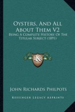 Oysters, And All About Them V2: Being A Complete History Of The Titular Subject (1891)