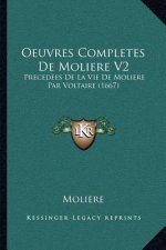 Oeuvres Completes De Moliere V2: Precedees De La Vie De Moliere Par Voltaire (1667)