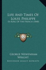 Life and Times of Louis Philippe: Ex-King of the French (1848)