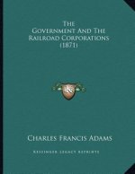 The Government And The Railroad Corporations (1871)
