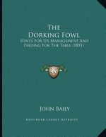 The Dorking Fowl: Hints For Its Management And Feeding For The Table (1851)