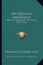 On Quintus Smyrnaeus: And The Homer Of The Tragic Poet (1876)