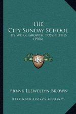 The City Sunday School: Its Work, Growth, Possibilities (1906)