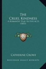 The Cruel Kindness: A Romantic Play, In Five Acts (1853)