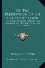 On The Preservation Of The Health Of Seamen: Especially Of Those Frequenting Calcutta And The Other Indian Ports (1864)