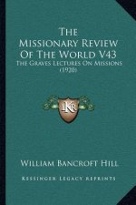 The Missionary Review Of The World V43: The Graves Lectures On Missions (1920)