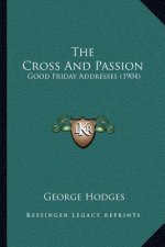 The Cross And Passion: Good Friday Addresses (1904)