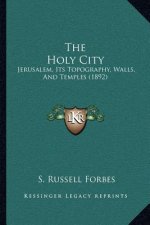 The Holy City: Jerusalem, Its Topography, Walls, And Temples (1892)
